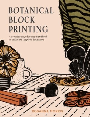 Botanical Block Printing: A Creative Step-By-Step Handbook to Make Art Inspired by Nature