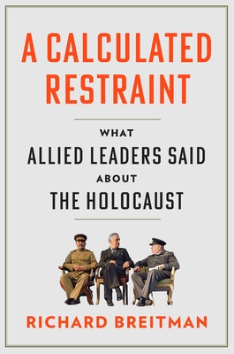 A Calculated Restraint: What Allied Leaders Said about the Holocaust
