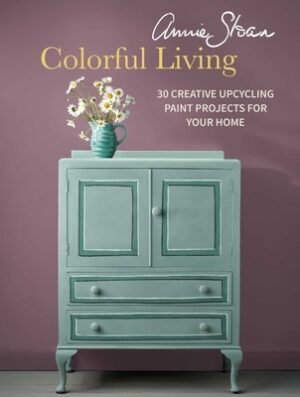 Annie Sloan Colorful Living: 30 Creative Upcycling Paint Projects for Your Home