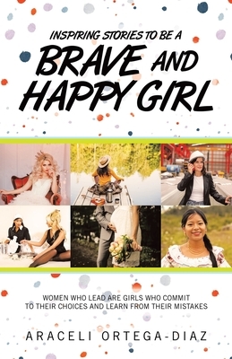 Inspiring Stories to Be a Brave and Happy Girl: Women Who Lead Are Girls Who Commit to Their Choices and Learn from Their Mistakes