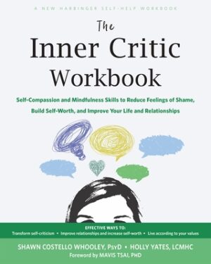 The Inner Critic Workbook: Self-Compassion and Mindfulness Skills to Reduce Feelings of Shame, Build Self-Worth, and Improve Your Life and Relationshi