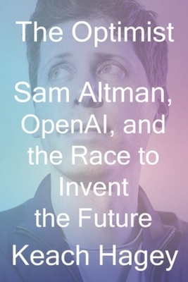 The Optimist: Sam Altman, Openai, and the Race to Invent the Future