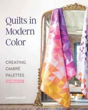 Quilts in Modern Color, Creating Ombr? Palettes: 14 Projects