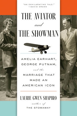 The Aviator and the Showman: Amelia Earhart, George Putnam, and the Marriage That Made an American Icon