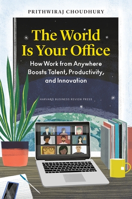 The World Is Your Office: How Work from Anywhere Boosts Talent, Productivity, and Innovation