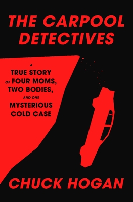 The Carpool Detectives: A True Story of Four Moms, Two Bodies, and One Mysterious Cold Case