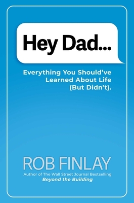 Hey Dad...: Everything You Should've Learned about Life (But Didn't).