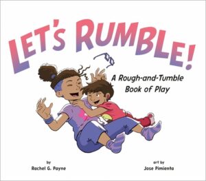 Let's Rumble!: A Rough-And-Tumble Book of Play