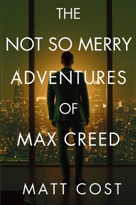 The Not So Merry Adventures of Max Creed: The Modern-Day Chronicles of Max Creed