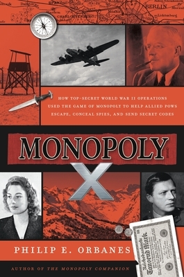 Monopoly X: How Top-Secret World War II Operations Used the Game of Monopoly to Help Allied POWs Escape, Conceal Spies, and Send Secret Codes