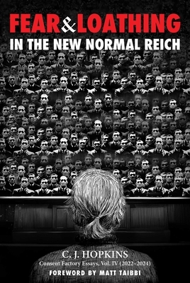 Fear and Loathing in the New Normal Reich: Consent Factory Essays, Vol. IV (2022-2024)
