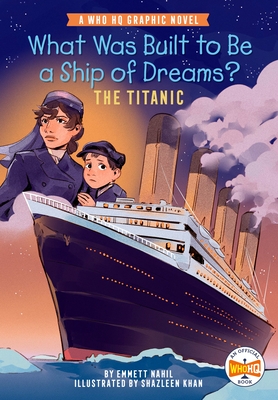 What Was Built to Be a Ship of Dreams?: The Titanic: A Who HQ Graphic Novel