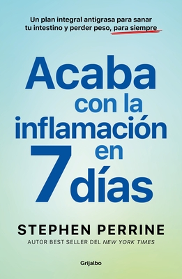 Acaba Con La Inflamaci?n En 7 D?as: Un Plan Integral Antigrasa Para Sanar T U Intestino Y Perder Peso, Para Siempre / The Full-Body Fat Fix