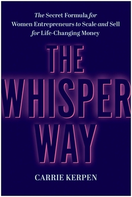 The Whisper Way: The Secret Formula for Women Entrepreneurs to Scale and Sell for Life-Changing Money