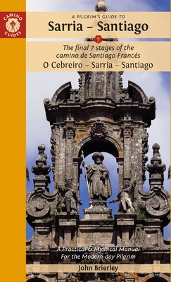 A Pilgrim's Guide to Sarria - Santiago: The Last 7 Stages of the Camino de Santiago Franc?s O Cebreiro - Sarria - Santiago