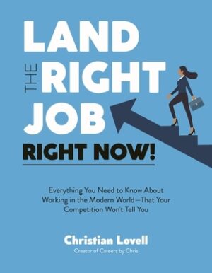 Land the Right Job, Right Now!: Everything You Need to Know about Working in the Modern World (That Your Competition Won't Tell You)