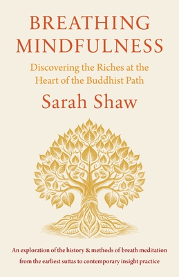 Breathing Mindfulness: Discovering the Riches at the Heart of the Buddhist Path