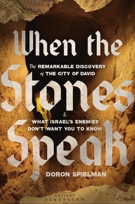 When the Stones Speak: The Remarkable Discovery of the City of David and What Israel's Enemies Don't Want You to Know