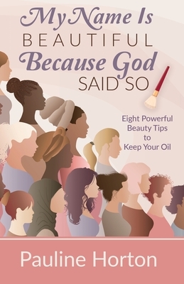 My Name Is Beautiful Because God Said So!: Eight Powerful Beauty Tips to Keep Your Oil