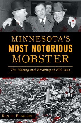 Minnesota's Most Notorious Mobster: The Making and Breaking of Kid Cann