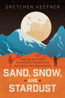 Sand, Snow, and Stardust: How Us Military Engineers Conquered Extreme Environments