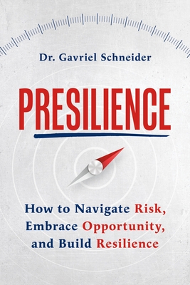 Presilience: How to Navigate Risk, Embrace Opportunity, and Build Resilience