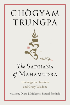 The Sadhana of Mahamudra: Teachings on Devotion and Crazy Wisdom
