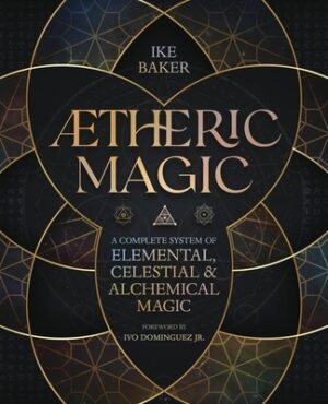Aetheric Magic: A Complete System of Elemental, Celestial & Alchemical Magic