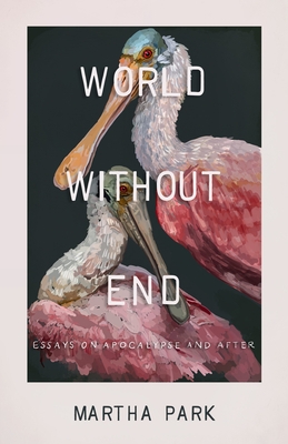 World Without End: Essays on Apocalypse and After