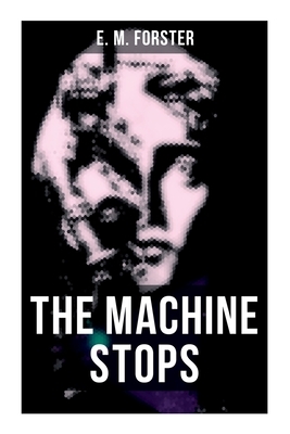 The Machine Stops: Science Fiction Dystopia - A Doomsday Saga of Humanity Under the Control of Machines