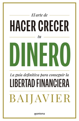 El Arte de Hacer Crecer Tu Dinero: La Gu?a Definitiva Para Conseguir La Libertad Financiera / The Art of Growing Your Money: The Ultimate Guide