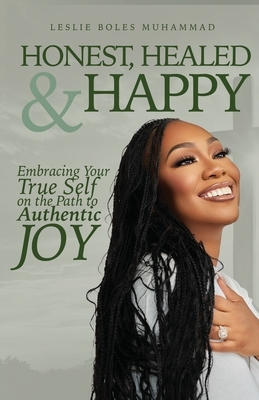 Honest, Healed, & Happy: Embracing Your True Self on the Path to Authentic Joy