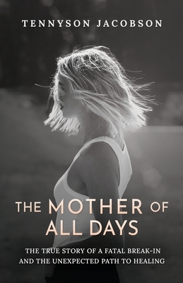 The Mother Of All Days: The True Story Of A Fatal Break-In And The Unexpected Path To Healing