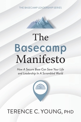 The Basecamp Manifesto: How A Secure Base Can Save Your Life and Leadership In A Scrambled World