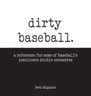 Dirty Baseball: A reference for some of baseball's indelicate double entendres