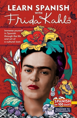 Learn Spanish with Frida Kahlo: Immerse Yourself in Spanish Through the Life and Art of a Cultural Icon