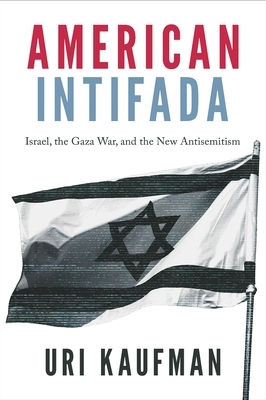 American Intifada: Israel, the Gaza War and the New Antisemitism
