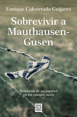 Sobrevivir a Mauthausen-Gusen: Memorias de Un Espa?ol En Los Campos Nazis / Surviving Mauthausen-Gusen. Memoirs of a Spaniard in the Nazi Concentratio