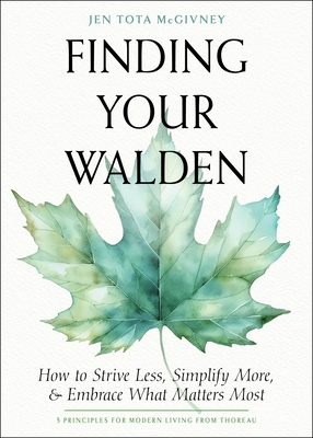 Finding Your Walden: How to Strive Less, Simplify More, and Embrace What Matters Most