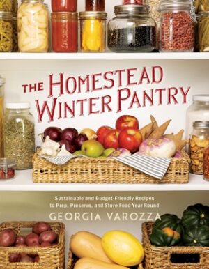 The Homestead Winter Pantry: Sustainable and Budget-Friendly Recipes to Prep, Preserve, and Store Food Year Round