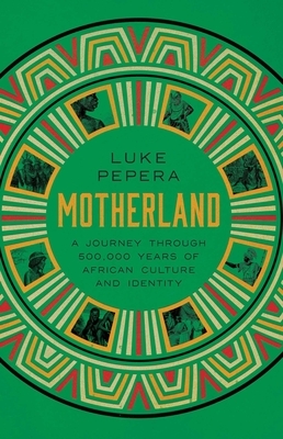 Motherland: A Journey Through 500,000 Years of African Culture and Identity