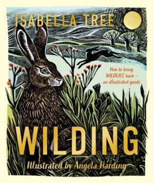 Wilding: How to Bring Wildlife Back - The New Illustrated Guide