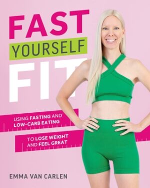 Fast Yourself Fit: Using Fasting and Low-Carb Eating to Lose Weight and Feel Great