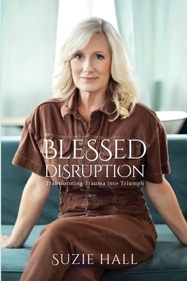 Blessed Disruption: Transforming Trauma into Triumph