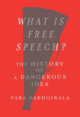 What Is Free Speech?: The History of a Dangerous Idea