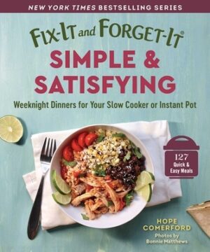 Fix-It and Forget-It Simple & Satisfying: Weeknight Dinners for Your Slow Cooker or Instant Pot