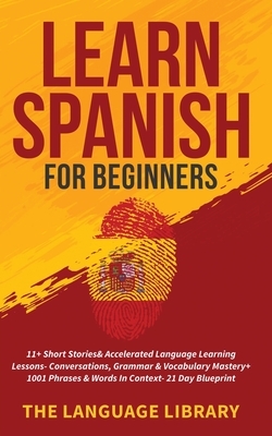 Learn Spanish For Beginners: 11+ Short Stories& Accelerated Language Learning Lessons- Conversations, Grammar& Vocabulary Mastery+ 1001 Phrases& Words