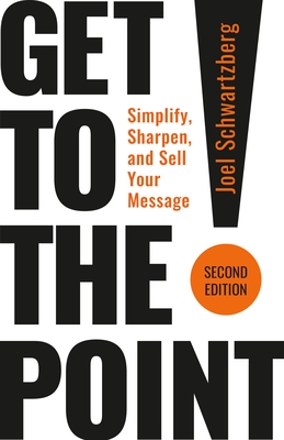 Get to the Point! Second Edition: Simplify, Sharpen, and Sell Your Message