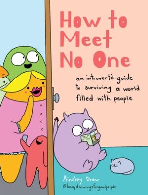 How to Meet No One: An Introvert's Guide to Surviving a World Filled with People