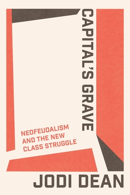 Capital's Grave: Neofeudalism and the New Class Struggle